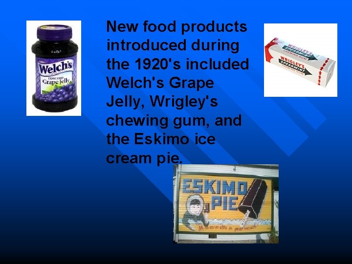 New food products introduced during the 1920's included Welch's Grape Jelly, Wrigley's chewing gum,