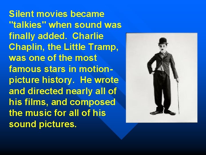 Silent movies became "talkies" when sound was finally added. Charlie Chaplin, the Little Tramp,