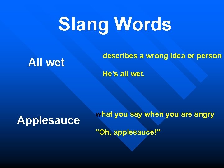 Slang Words All wet describes a wrong idea or person He's all wet. Applesauce