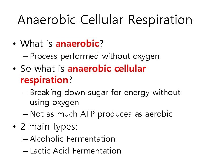 Anaerobic Cellular Respiration • What is anaerobic? – Process performed without oxygen • So