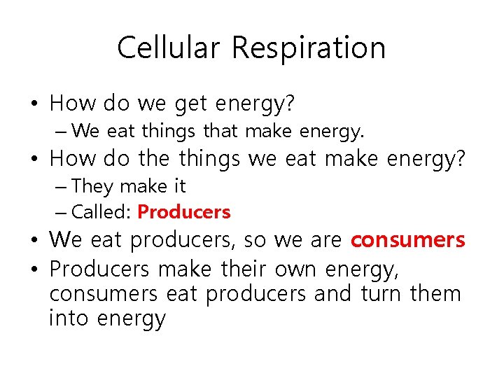 Cellular Respiration • How do we get energy? – We eat things that make