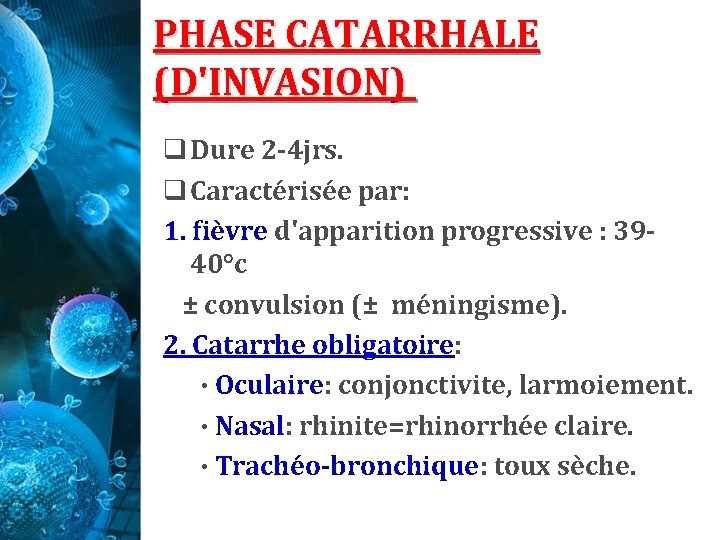 PHASE CATARRHALE (D'INVASION) q Dure 2 -4 jrs. q Caractérisée par: 1. fièvre d'apparition PHASE CATARRHALE (D'INVASION) q Dure 2 -4 jrs. q Caractérisée par: 1. fièvre d'apparition