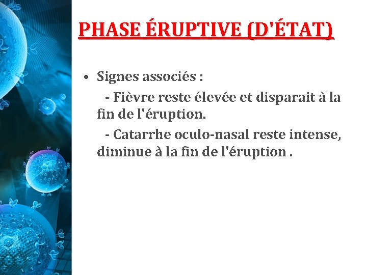 PHASE ÉRUPTIVE (D'ÉTAT) • Signes associés : - Fièvre reste élevée et disparait à PHASE ÉRUPTIVE (D'ÉTAT) • Signes associés : - Fièvre reste élevée et disparait à