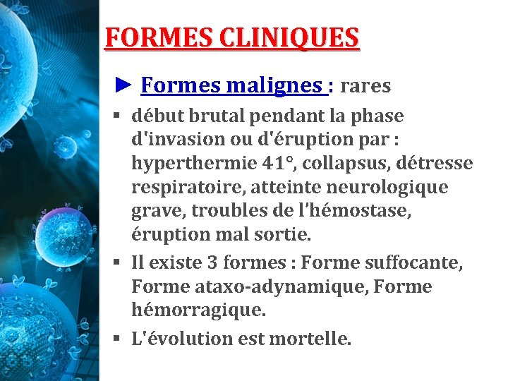 FORMES CLINIQUES ► Formes malignes : rares § début brutal pendant la phase d'invasion FORMES CLINIQUES ► Formes malignes : rares § début brutal pendant la phase d'invasion