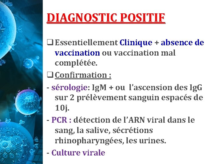 DIAGNOSTIC POSITIF q Essentiellement Clinique + absence de vaccination ou vaccination mal complétée. q DIAGNOSTIC POSITIF q Essentiellement Clinique + absence de vaccination ou vaccination mal complétée. q