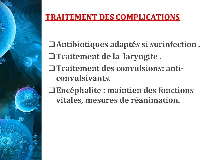 TRAITEMENT DES COMPLICATIONS q Antibiotiques adaptés si surinfection. q Traitement de la laryngite. q TRAITEMENT DES COMPLICATIONS q Antibiotiques adaptés si surinfection. q Traitement de la laryngite. q