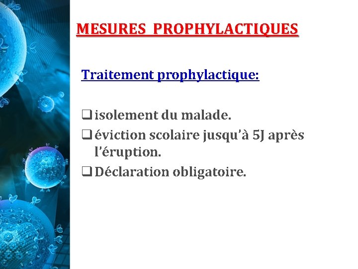 MESURES PROPHYLACTIQUES Traitement prophylactique: q isolement du malade. q éviction scolaire jusqu’à 5 J MESURES PROPHYLACTIQUES Traitement prophylactique: q isolement du malade. q éviction scolaire jusqu’à 5 J