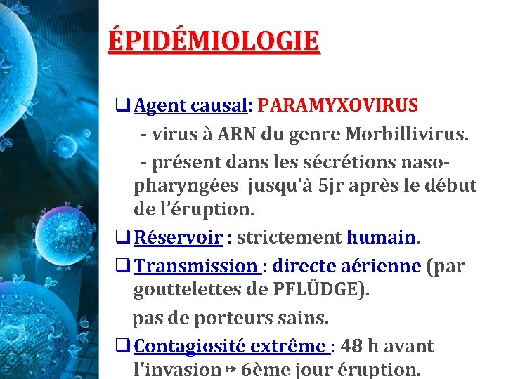 ÉPIDÉMIOLOGIE q Agent causal: PARAMYXOVIRUS - virus à ARN du genre Morbillivirus. - présent ÉPIDÉMIOLOGIE q Agent causal: PARAMYXOVIRUS - virus à ARN du genre Morbillivirus. - présent