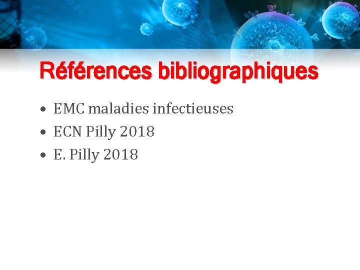 Références bibliographiques • EMC maladies infectieuses • ECN Pilly 2018 • E. Pilly 2018 Références bibliographiques • EMC maladies infectieuses • ECN Pilly 2018 • E. Pilly 2018