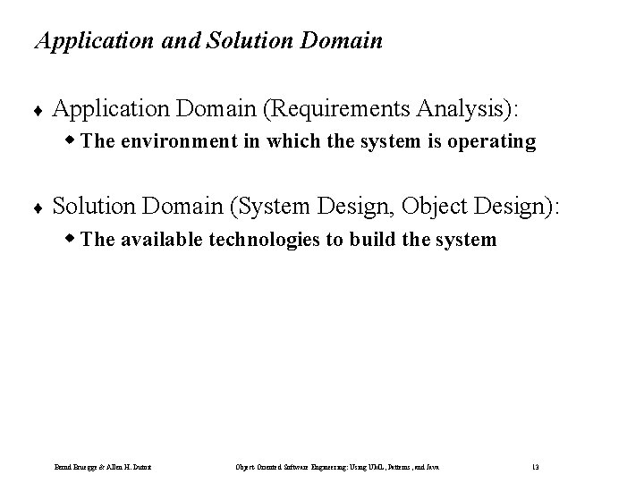 Application and Solution Domain ¨ Application Domain (Requirements Analysis): w The environment in which