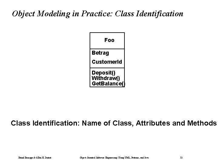 Object Modeling in Practice: Class Identification Foo Betrag Customer. Id Deposit() Withdraw() Get. Balance()
