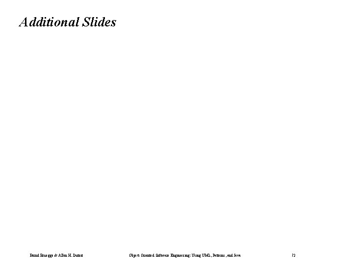 Additional Slides Bernd Bruegge & Allen H. Dutoit Object-Oriented Software Engineering: Using UML, Patterns,