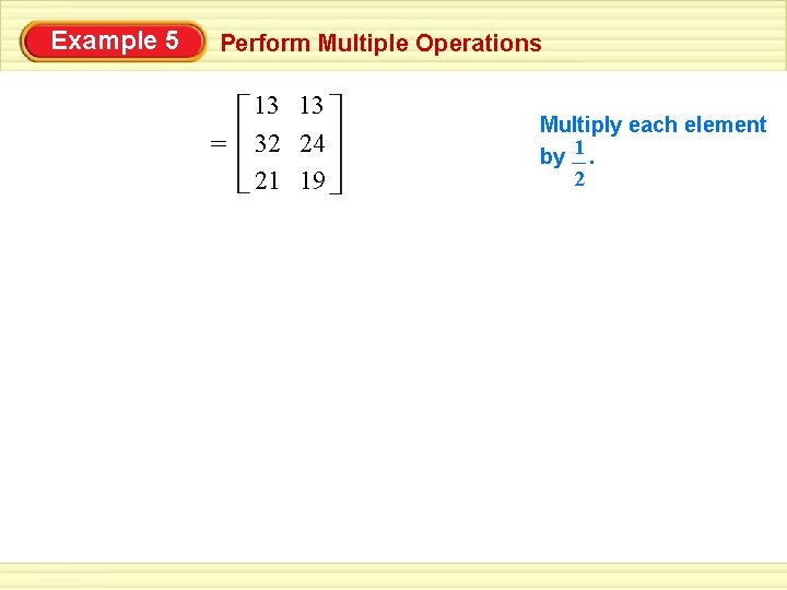 Example 5 Perform Multiple Operations = 13 13 32 24 21 19 Multiply each