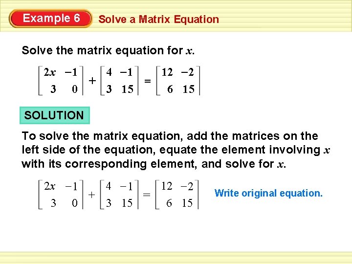 Example 6 Solve a Matrix Equation Solve the matrix equation for x. 2 x