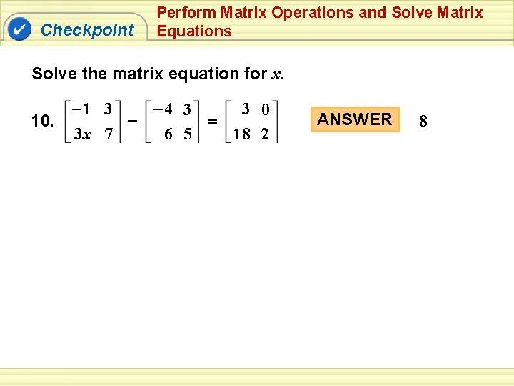 Checkpoint Perform Matrix Operations and Solve Matrix Equations Solve the matrix equation for x.