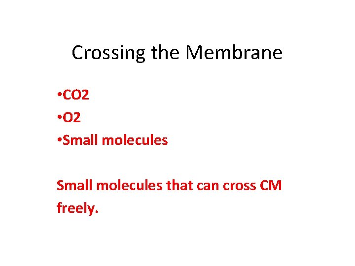 Crossing the Membrane • CO 2 • Small molecules that can cross CM freely. Crossing the Membrane • CO 2 • Small molecules that can cross CM freely.