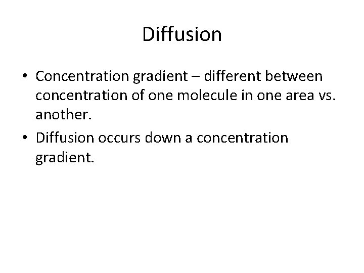 Diffusion • Concentration gradient – different between concentration of one molecule in one area Diffusion • Concentration gradient – different between concentration of one molecule in one area