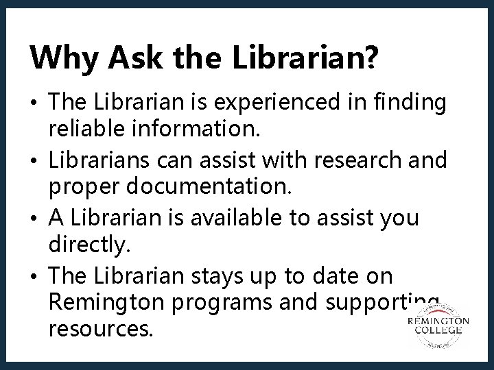 Why Ask the Librarian? • The Librarian is experienced in finding reliable information. •