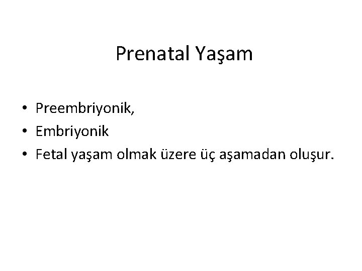 Prenatal Yaşam • Preembriyonik, • Embriyonik • Fetal yaşam olmak üzere üç aşamadan oluşur.