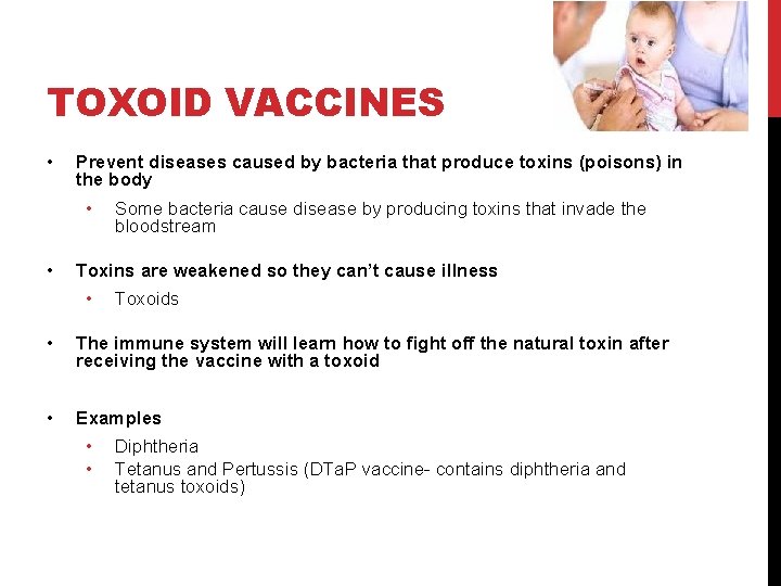 TOXOID VACCINES • Prevent diseases caused by bacteria that produce toxins (poisons) in the