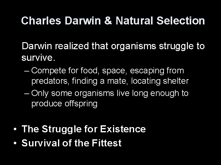 Charles Darwin & Natural Selection Darwin realized that organisms struggle to survive. – Compete