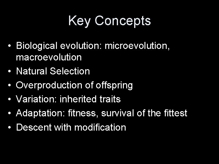 Key Concepts • Biological evolution: microevolution, macroevolution • Natural Selection • Overproduction of offspring