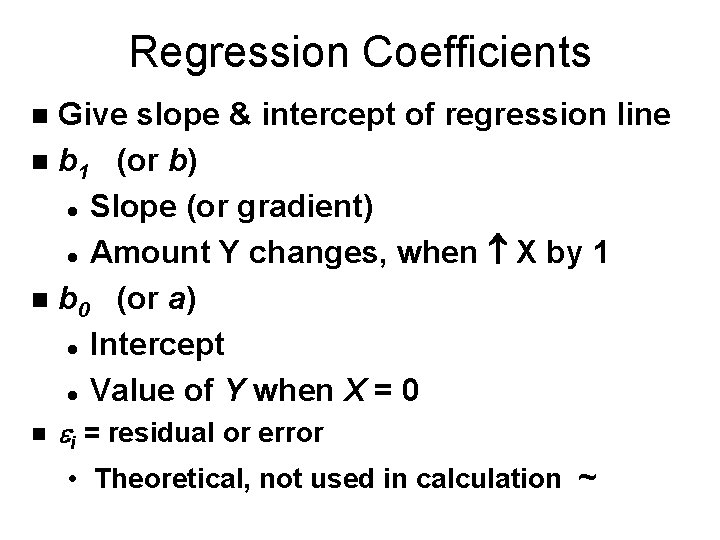 Regression Coefficients Give slope & intercept of regression line n b 1 (or b) Regression Coefficients Give slope & intercept of regression line n b 1 (or b)