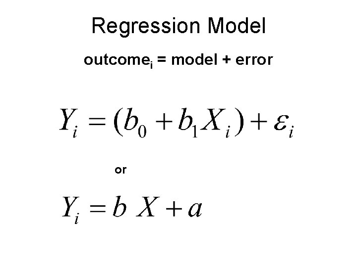 Regression Model outcomei = model + error or  Regression Model outcomei = model + error or
