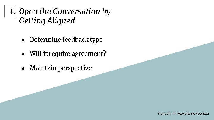 1. Open the Conversation by Getting Aligned ● Determine feedback type ● Will it