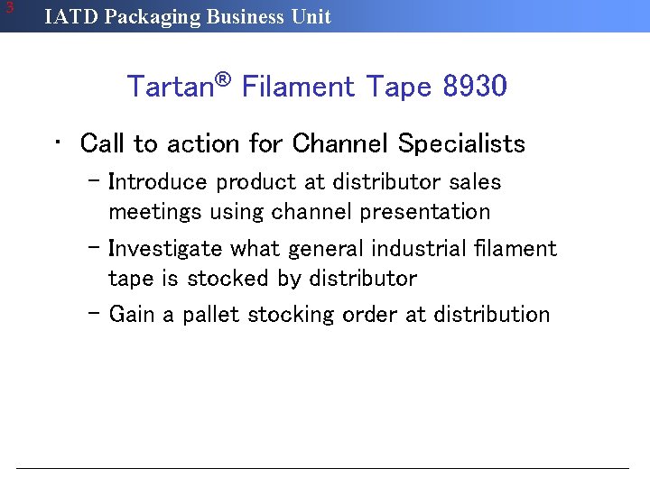 3 IATD Packaging Business Unit Tartan® Filament Tape 8930 • Call to action for