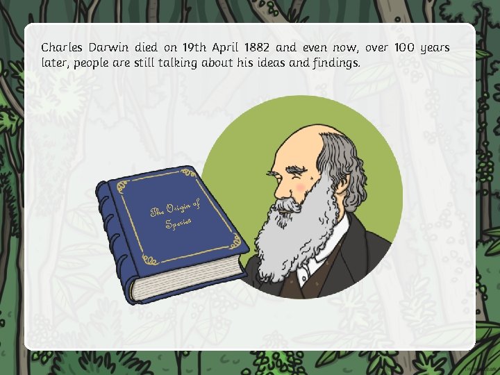 Charles Darwin died on 19 th April 1882 and even now, over 100 years
