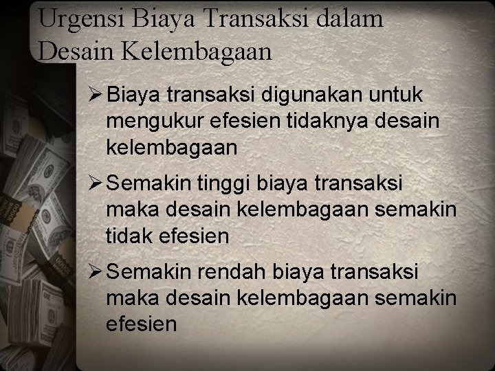 Urgensi Biaya Transaksi dalam Desain Kelembagaan Ø Biaya transaksi digunakan untuk mengukur efesien tidaknya