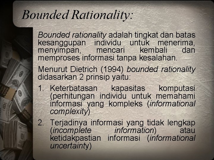 Bounded Rationality: Bounded rationality adalah tingkat dan batas kesanggupan individu untuk menerima, menyimpan, mencari