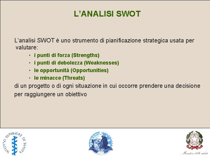 L’ANALISI SWOT L’analisi SWOT è uno strumento di pianificazione strategica usata per valutare: •