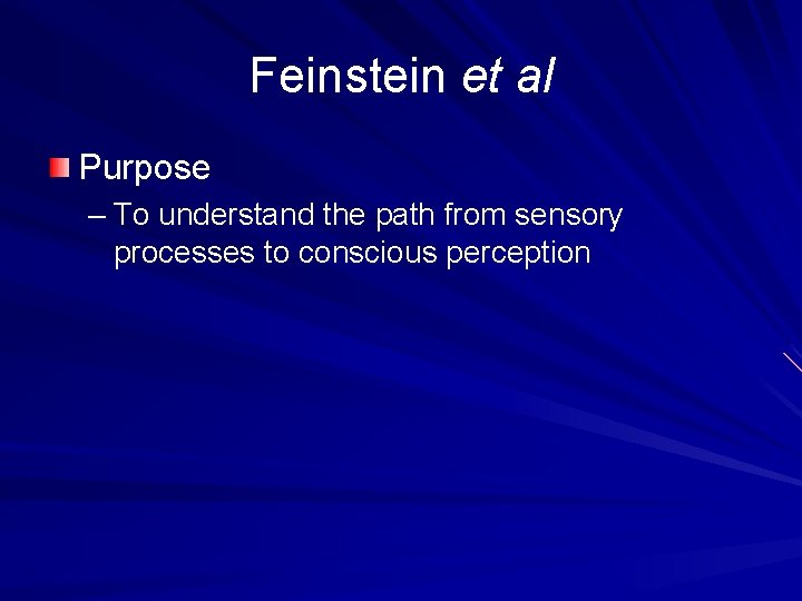 Feinstein et al Purpose – To understand the path from sensory processes to conscious