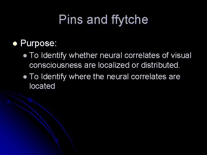 Pins and ffytche l Purpose: l To Identify whether neural correlates of visual consciousness