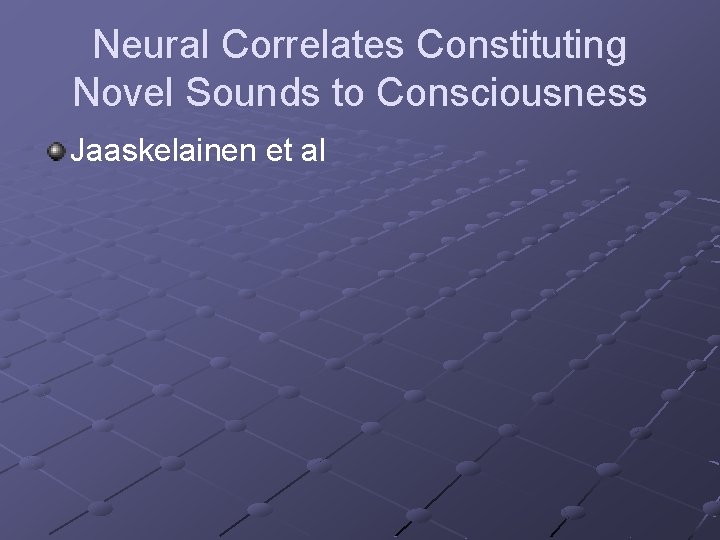 Neural Correlates Constituting Novel Sounds to Consciousness Jaaskelainen et al 