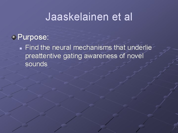 Jaaskelainen et al Purpose: n Find the neural mechanisms that underlie preattentive gating awareness