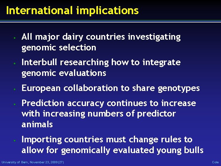 International implications • • • All major dairy countries investigating genomic selection Interbull researching