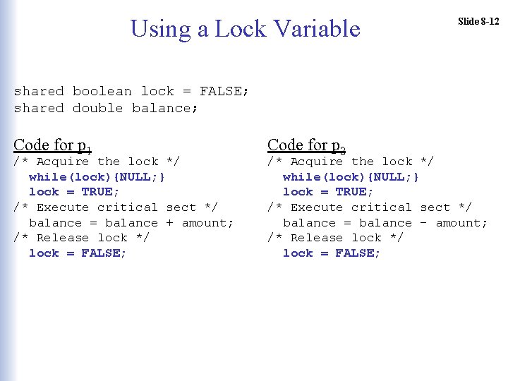 Using a Lock Variable Slide 8 -12 shared boolean lock = FALSE; shared double