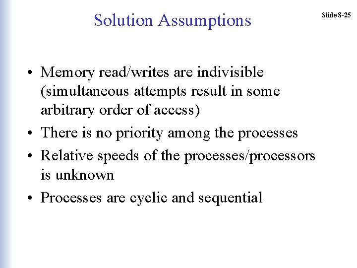 Solution Assumptions • Memory read/writes are indivisible (simultaneous attempts result in some arbitrary order