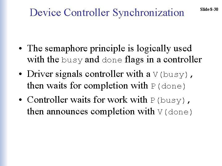 Device Controller Synchronization Slide 8 -30 • The semaphore principle is logically used with