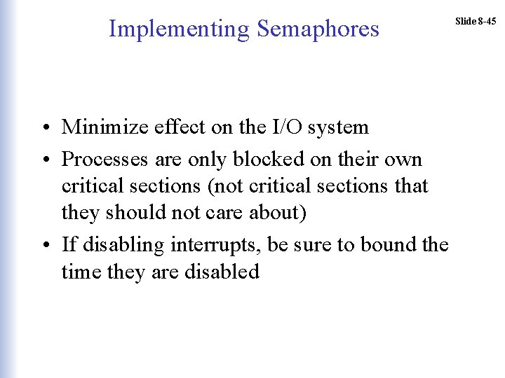 Implementing Semaphores • Minimize effect on the I/O system • Processes are only blocked