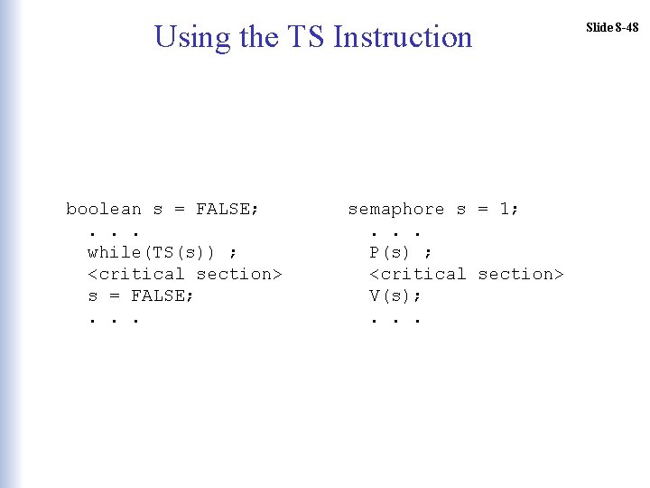 Using the TS Instruction boolean s = FALSE; . . . while(TS(s)) ; <critical