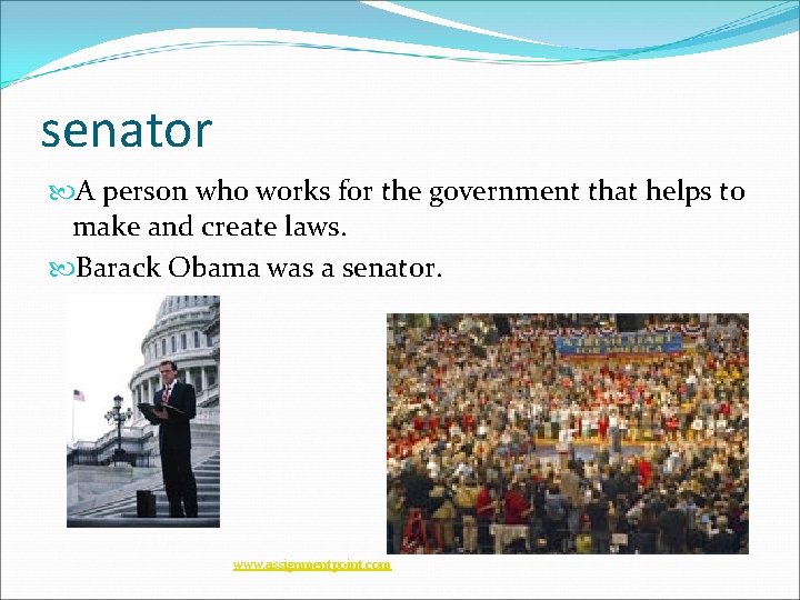 senator A person who works for the government that helps to make and create