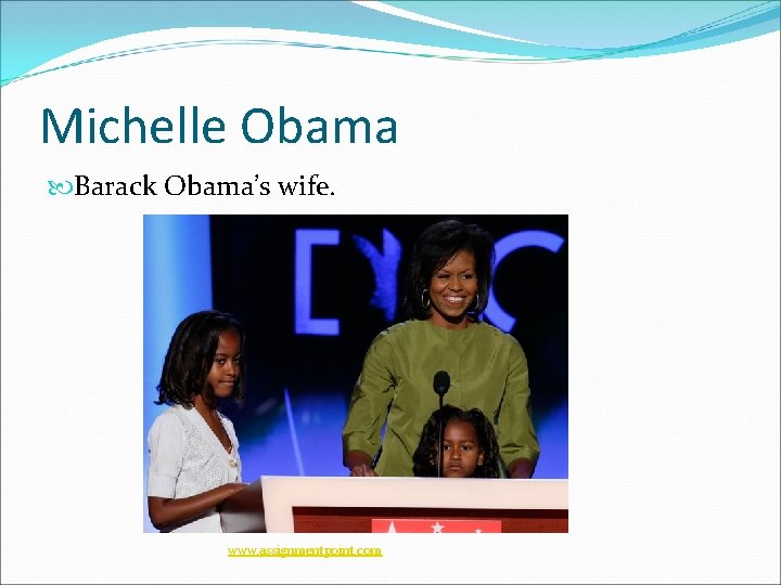 Michelle Obama Barack Obama’s wife. www. assignmentpoint. com 