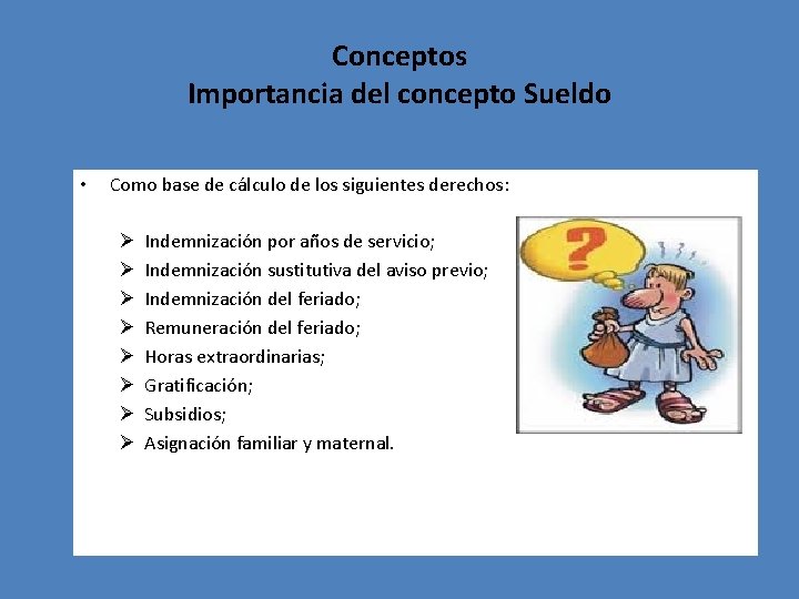 Conceptos Importancia del concepto Sueldo • Como base de cálculo de los siguientes derechos: