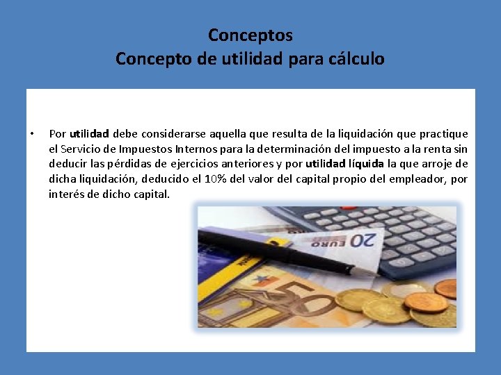 Conceptos Concepto de utilidad para cálculo • Por utilidad debe considerarse aquella que resulta