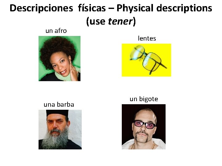 Descripciones físicas – Physical descriptions (use tener) un afro una barba lentes un bigote