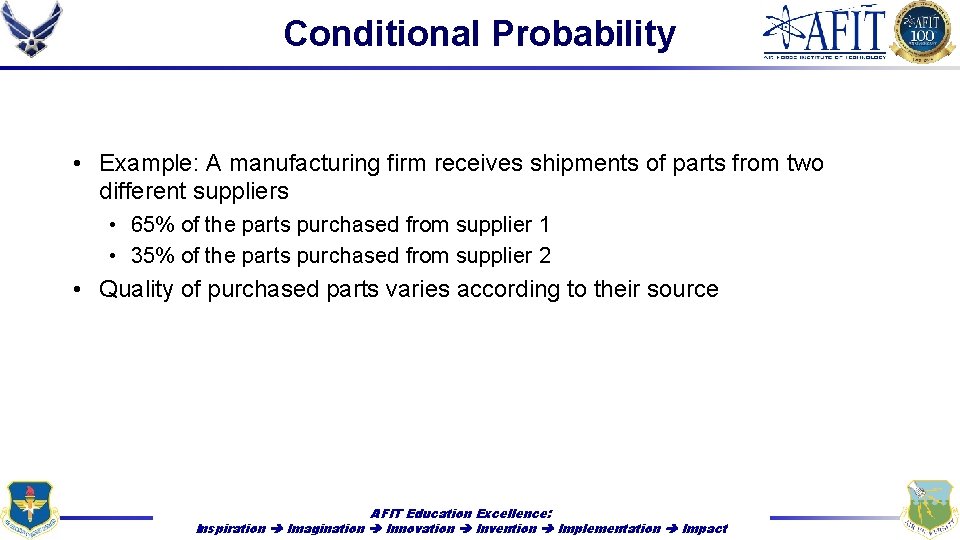 Conditional Probability • Example: A manufacturing firm receives shipments of parts from two different